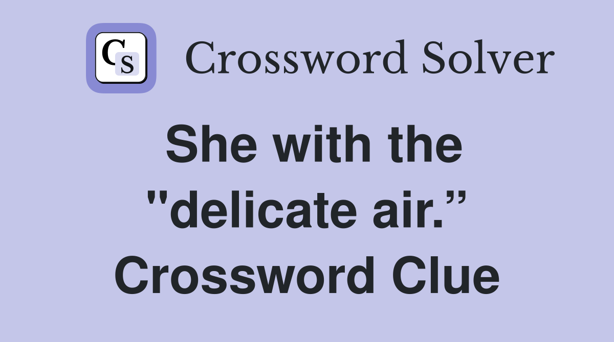 She with the "delicate air.” Crossword Clue