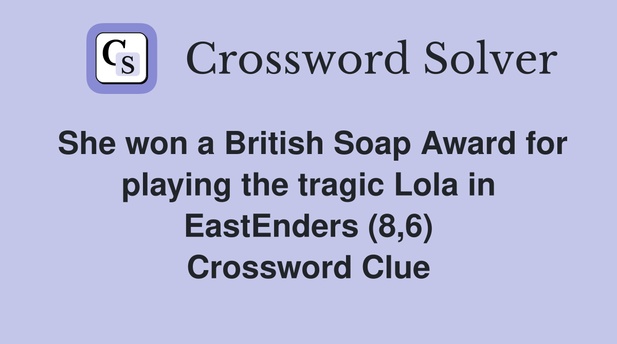 She won a British Soap Award for playing the tragic Lola in EastEnders (8,6) Crossword Clue