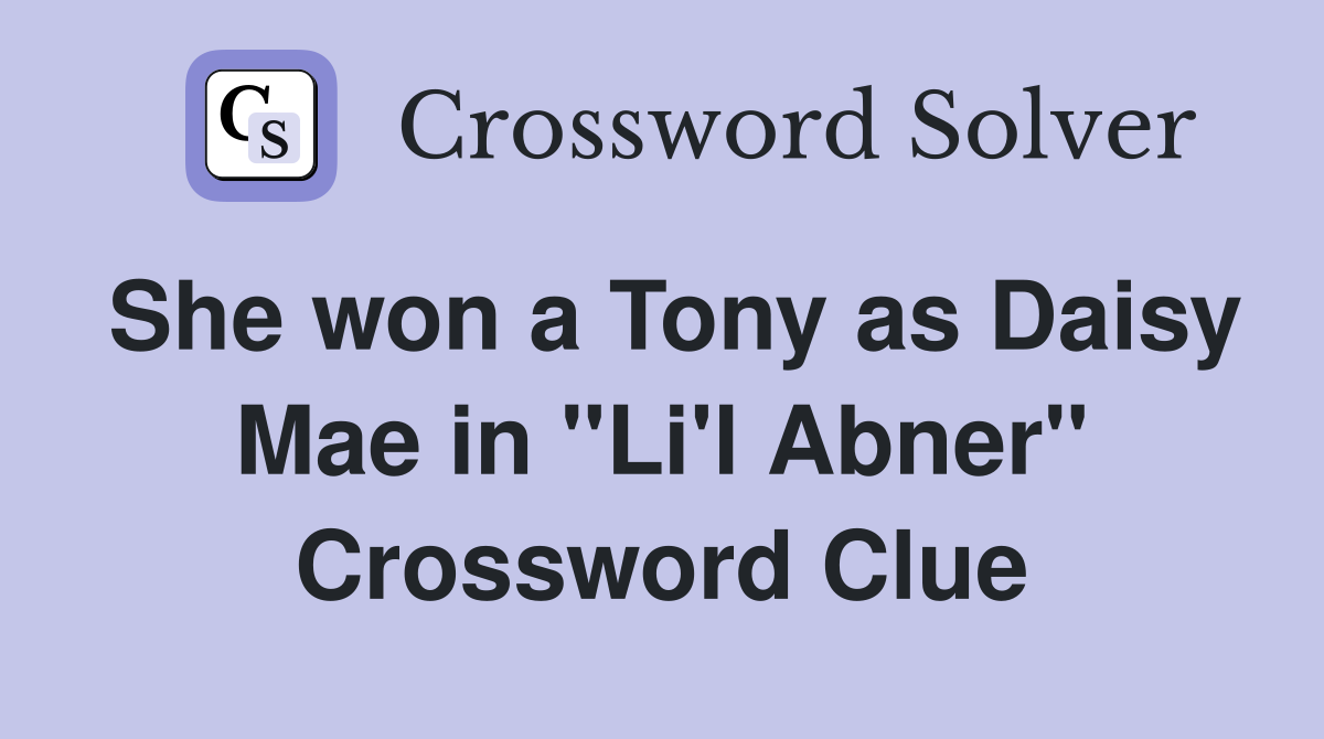 She won a Tony as Daisy Mae in "Li'l Abner" Crossword Clue