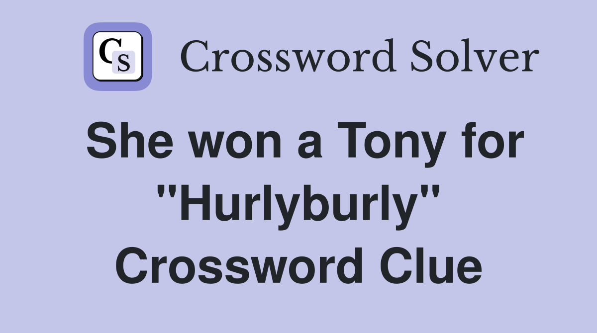 She won a Tony for "Hurlyburly" Crossword Clue