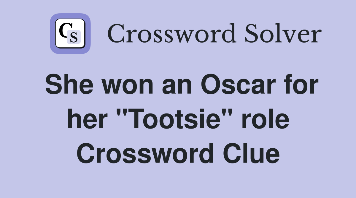 She won an Oscar for her "Tootsie" role Crossword Clue