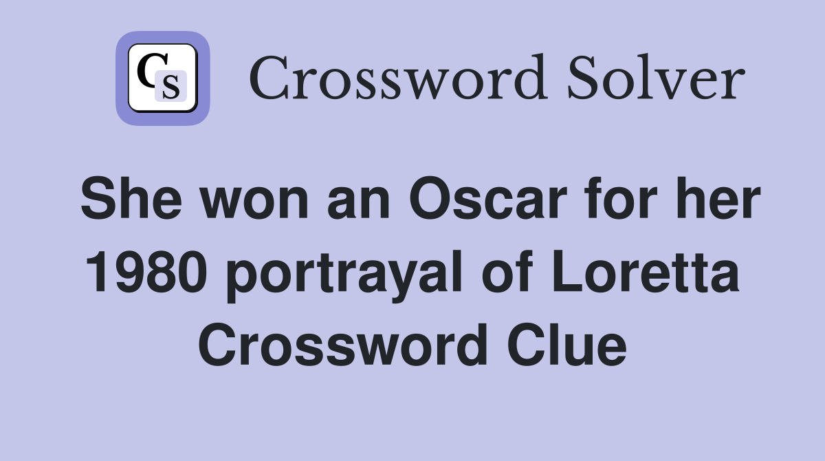 She won an Oscar for her 1980 portrayal of Loretta Crossword Clue