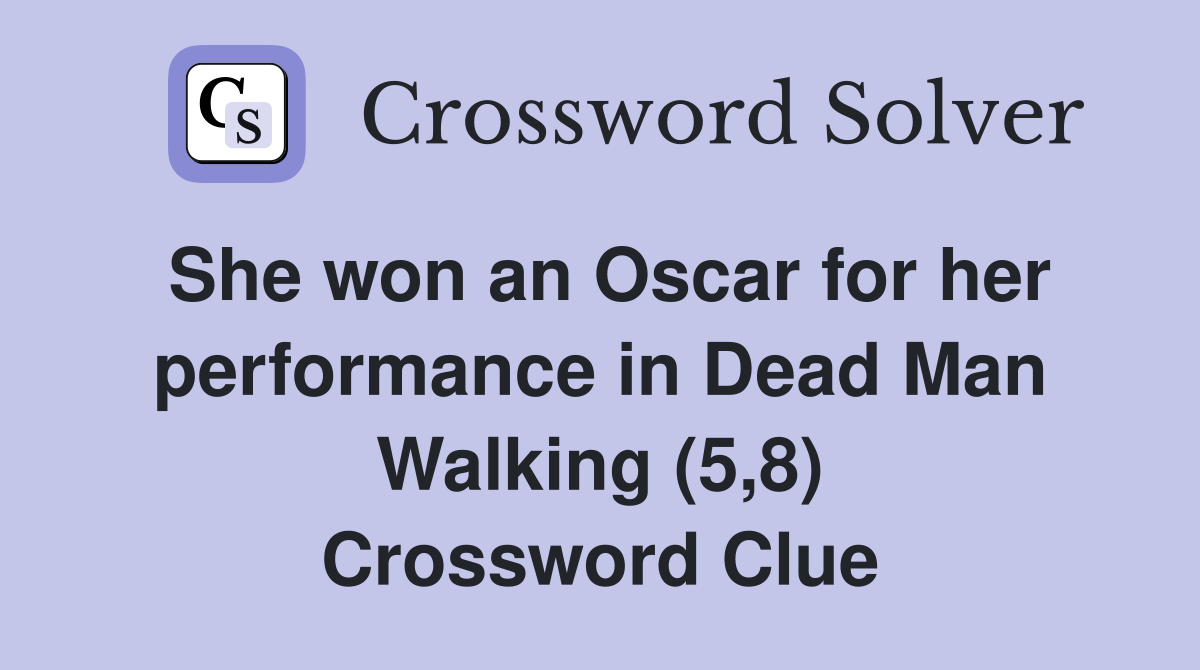 She won an Oscar for her performance in Dead Man Walking (5,8) Crossword Clue