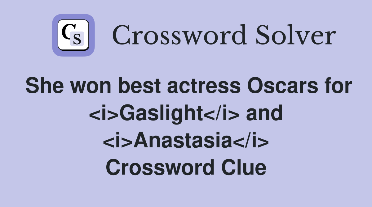 She won best actress Oscars for <i>Gaslight</i> and <i>Anastasia</i> Crossword Clue