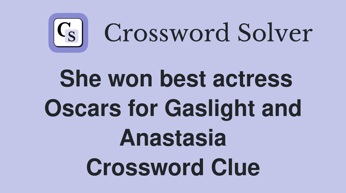 She won best actress Oscars for Gaslight and Anastasia Crossword Clue