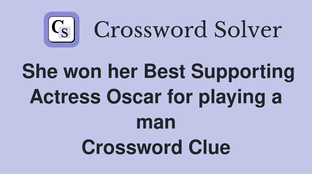 She won her Best Supporting Actress Oscar for playing a man Crossword Clue