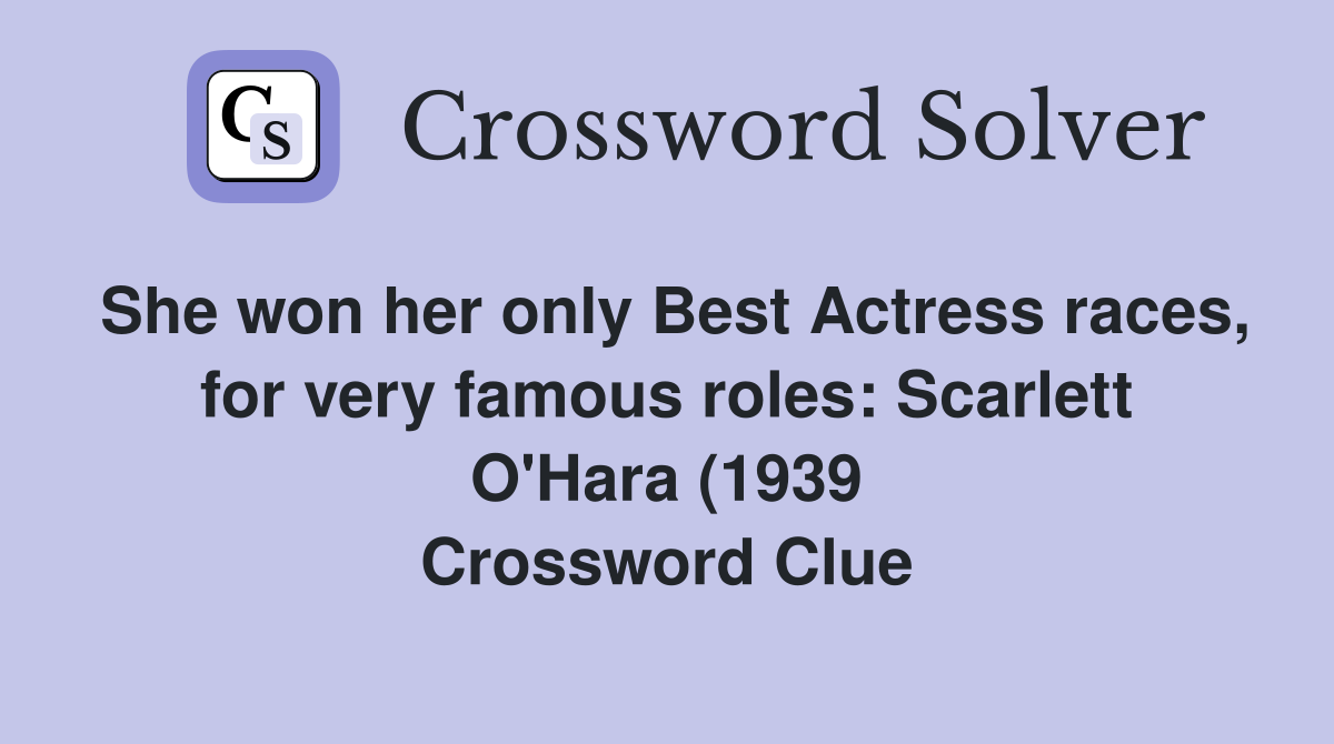 She won her only Best Actress races for very famous roles: Scarlett O She won her only Best Actress races for very famous roles: Scarlett O