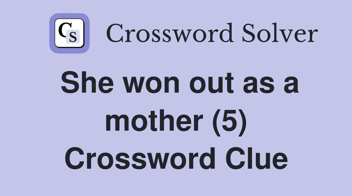 She won out as a mother (5) Crossword Clue