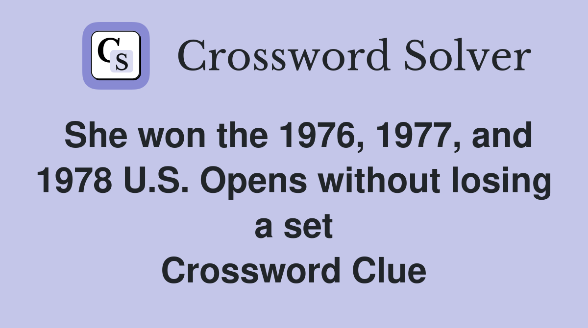 She won the 1976, 1977, and 1978 U.S. Opens without losing a set Crossword Clue
