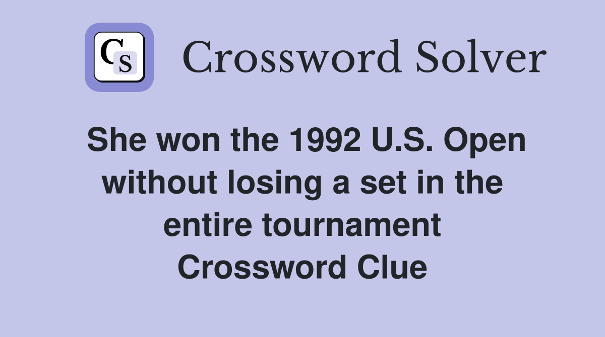 She won the 1992 U.S. Open without losing a set in the entire tournament Crossword Clue