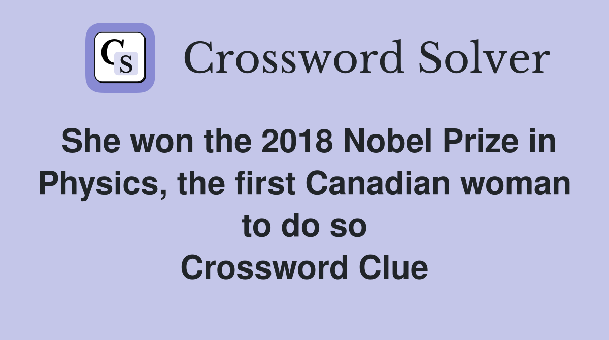 She won the 2018 Nobel Prize in Physics, the first Canadian woman to do so Crossword Clue