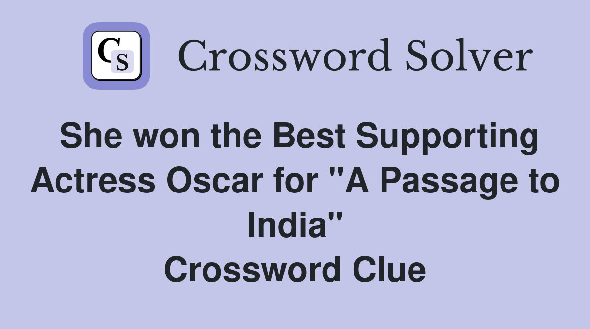 She won the Best Supporting Actress Oscar for "A Passage to India" Crossword Clue