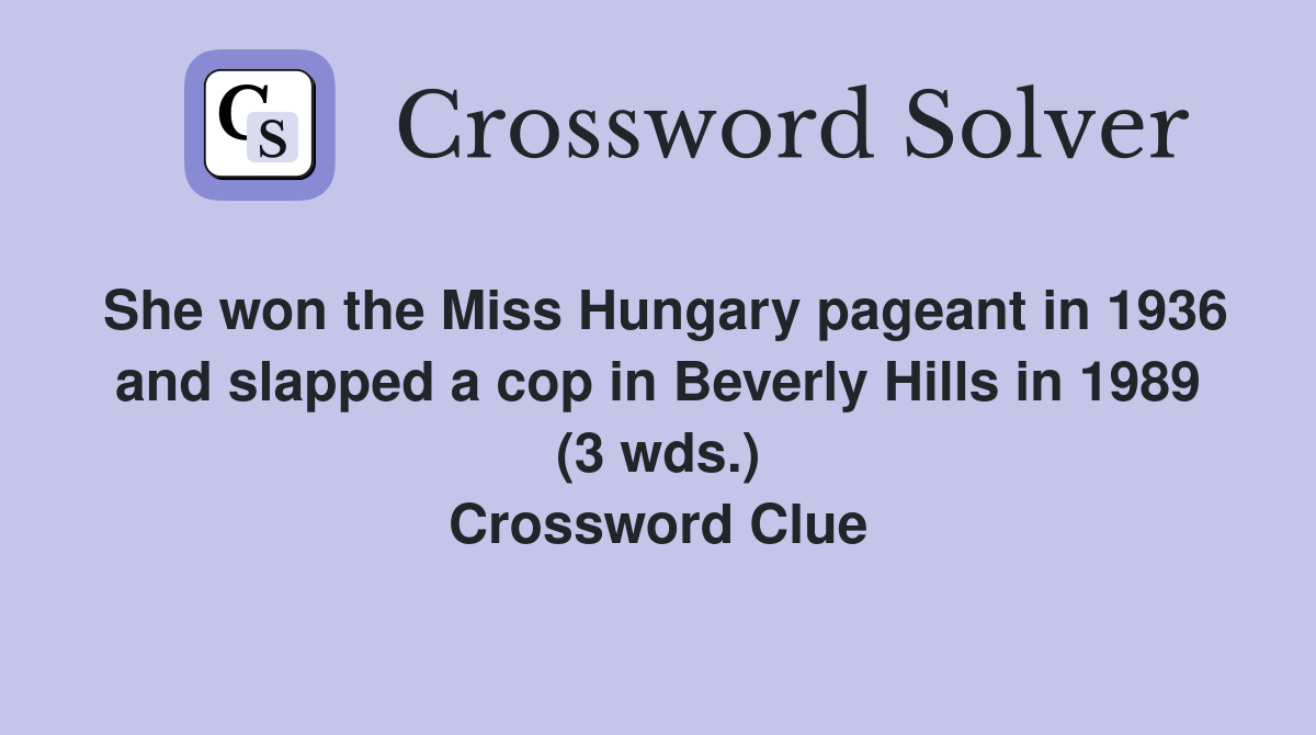 She won the Miss Hungary pageant in 1936 and slapped a cop in Beverly Hills in 1989 (3 wds.) Crossword Clue