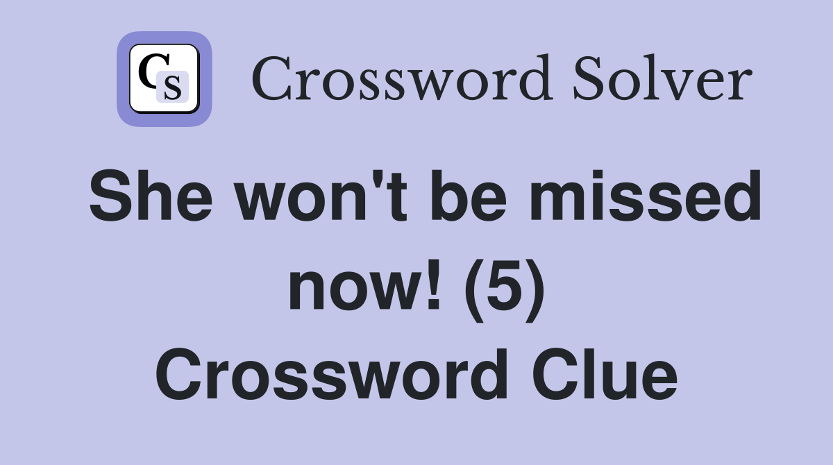 She won't be missed now! (5) Crossword Clue