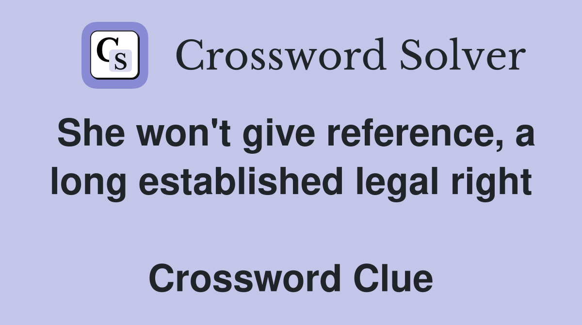 She won't give reference, a long established legal right  Crossword Clue