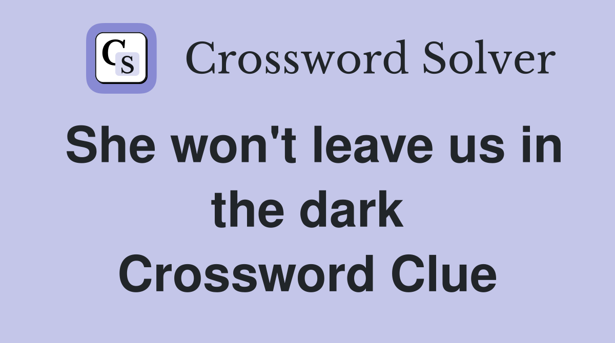 She won't leave us in the dark Crossword Clue
