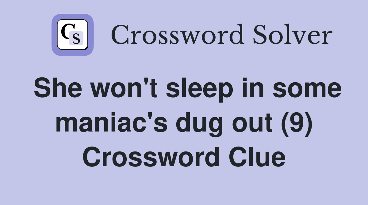 She won't sleep in some maniac's dug out (9) Crossword Clue