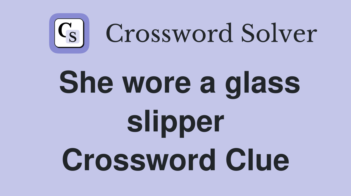 She wore a glass slipper Crossword Clue