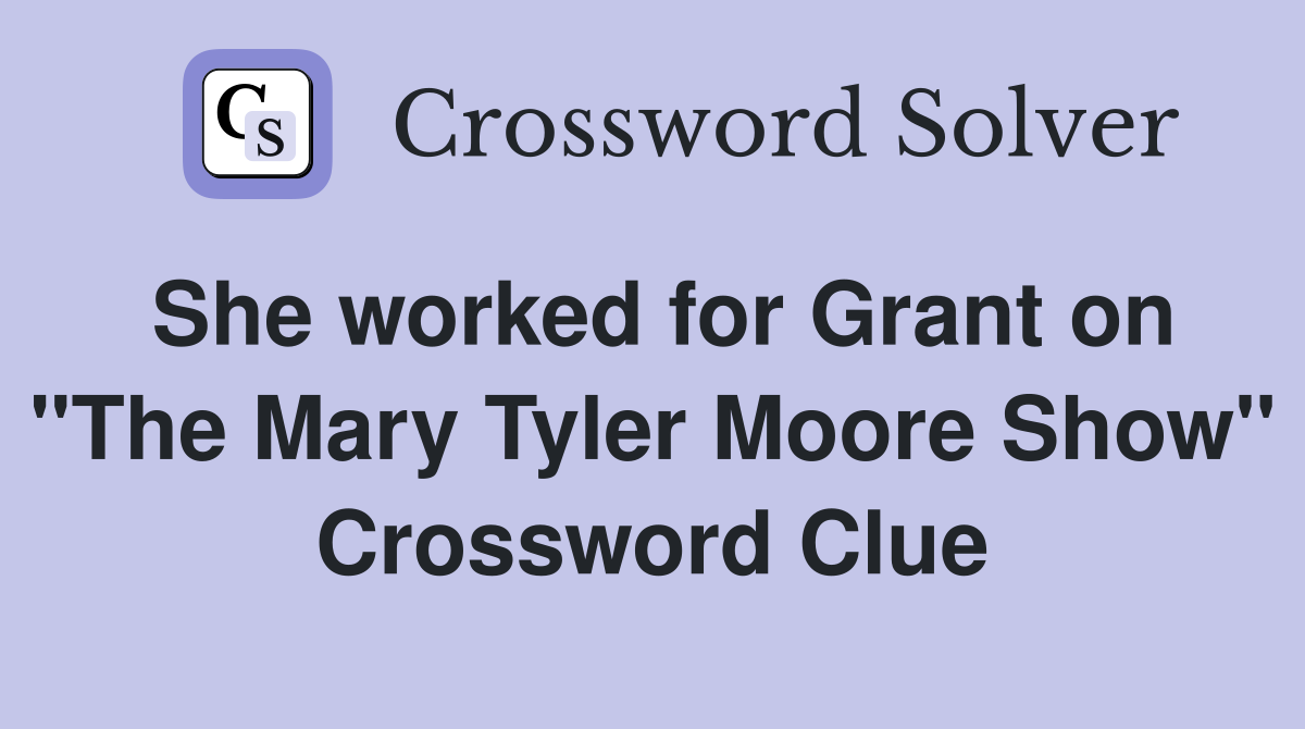 She worked for Grant on "The Mary Tyler Moore Show" Crossword Clue