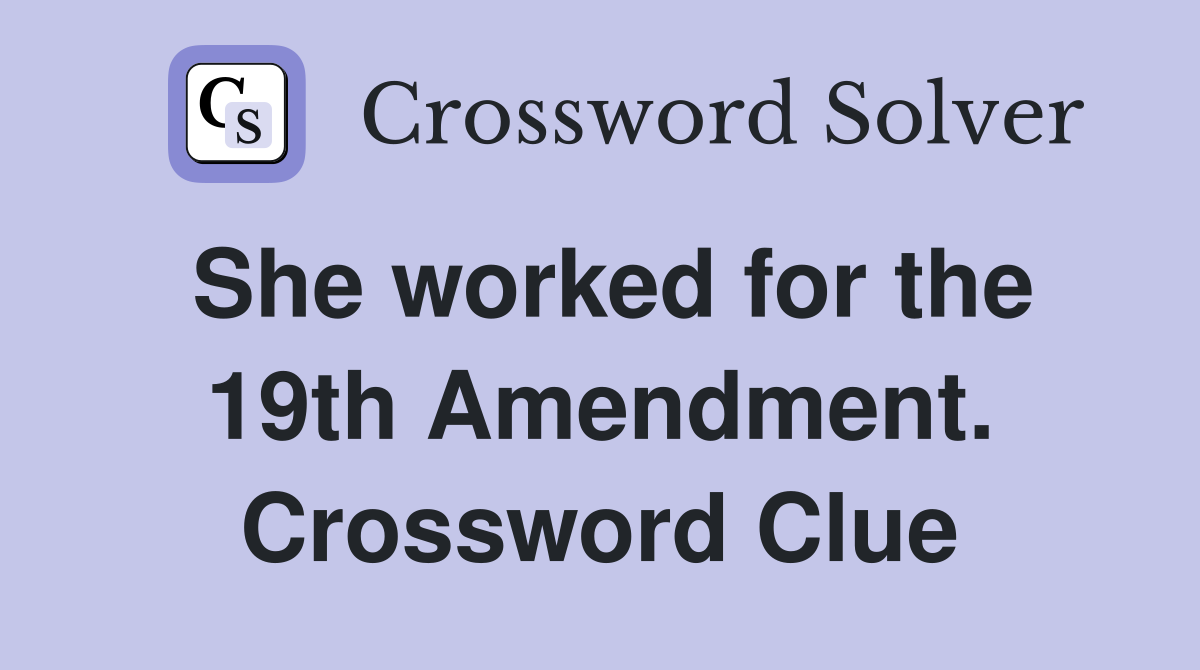 She worked for the 19th Amendment. Crossword Clue