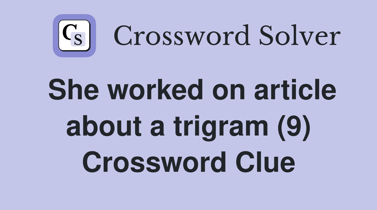She worked on article about a trigram (9) Crossword Clue