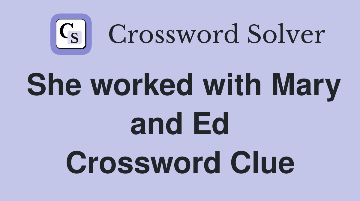 She worked with Mary and Ed Crossword Clue