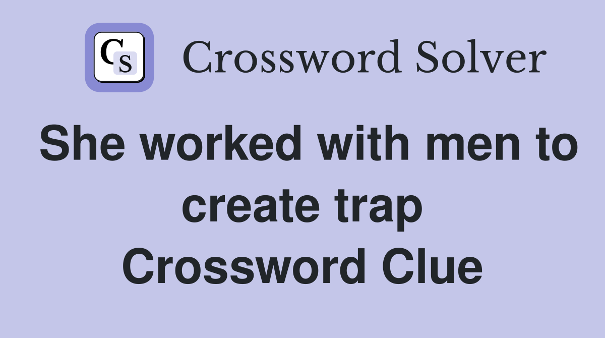 She worked with men to create trap Crossword Clue