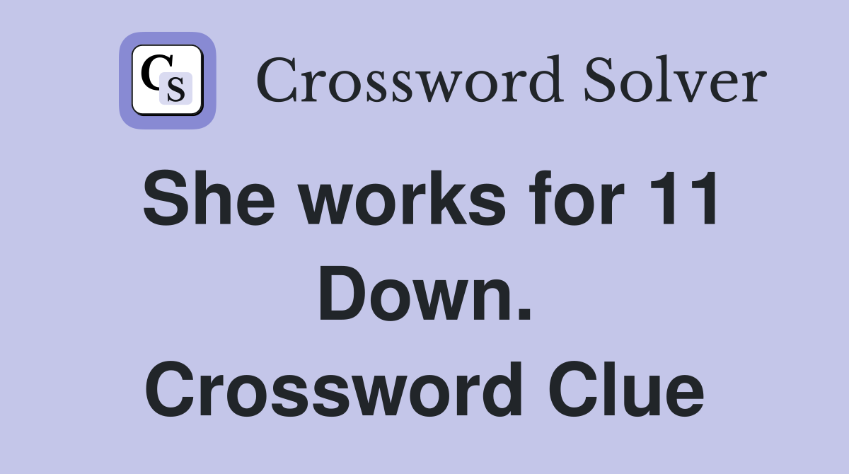 She works for 11 Down. Crossword Clue