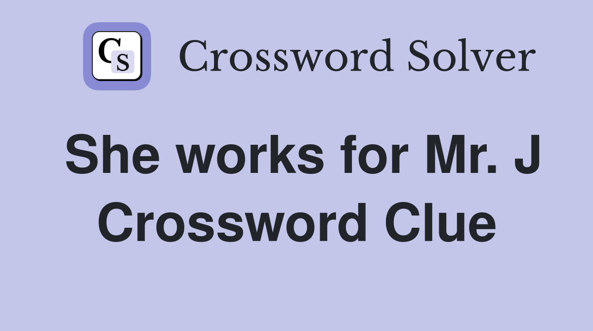 She works for Mr. J Crossword Clue
