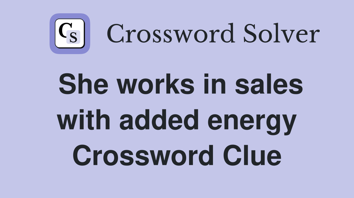 She works in sales with added energy Crossword Clue