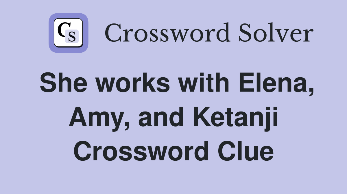 She works with Elena, Amy, and Ketanji Crossword Clue