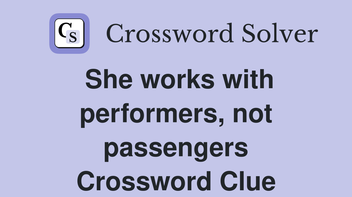 She works with performers, not passengers Crossword Clue