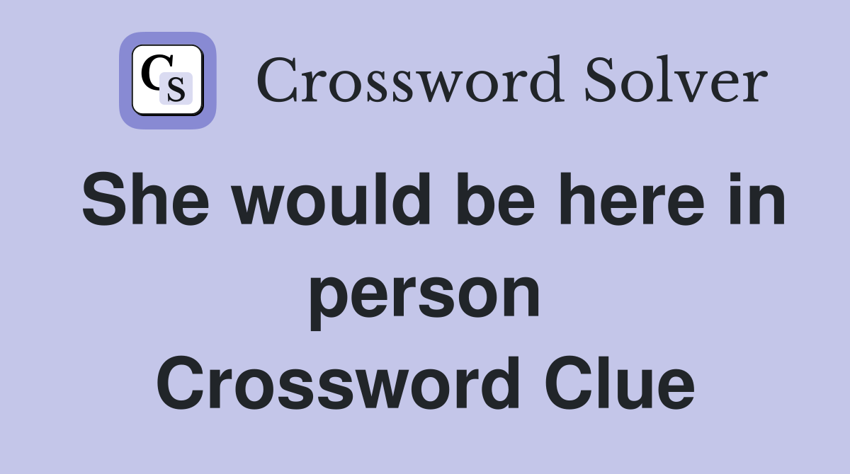 She would be here in person Crossword Clue