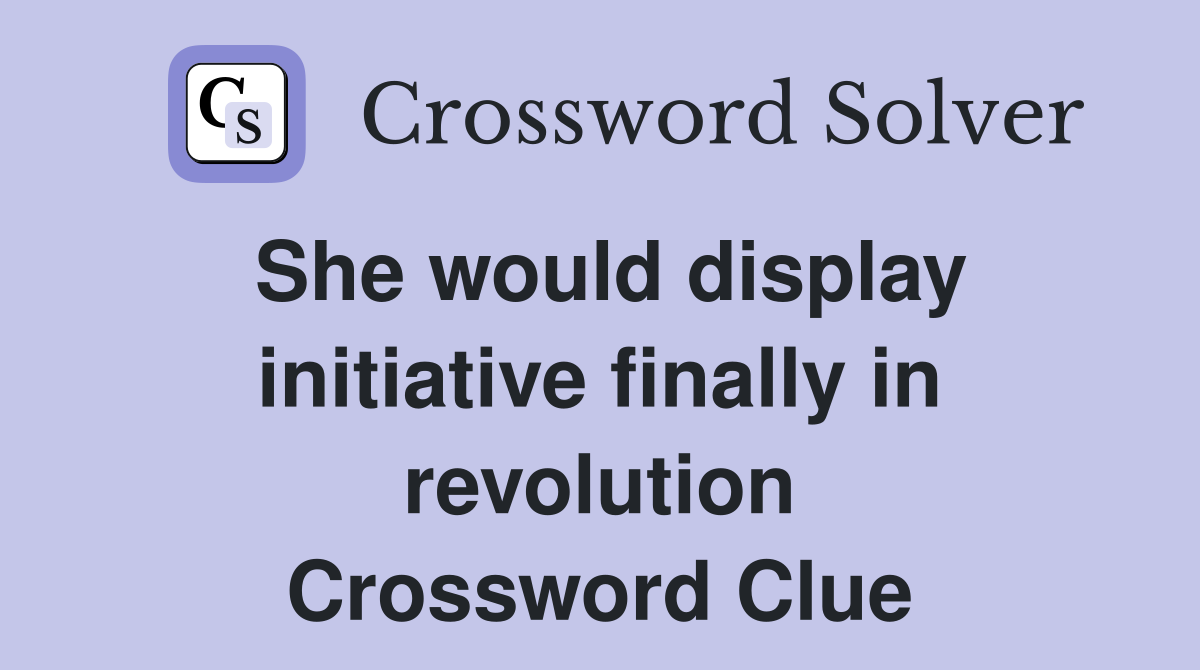 She would display initiative finally in revolution Crossword Clue