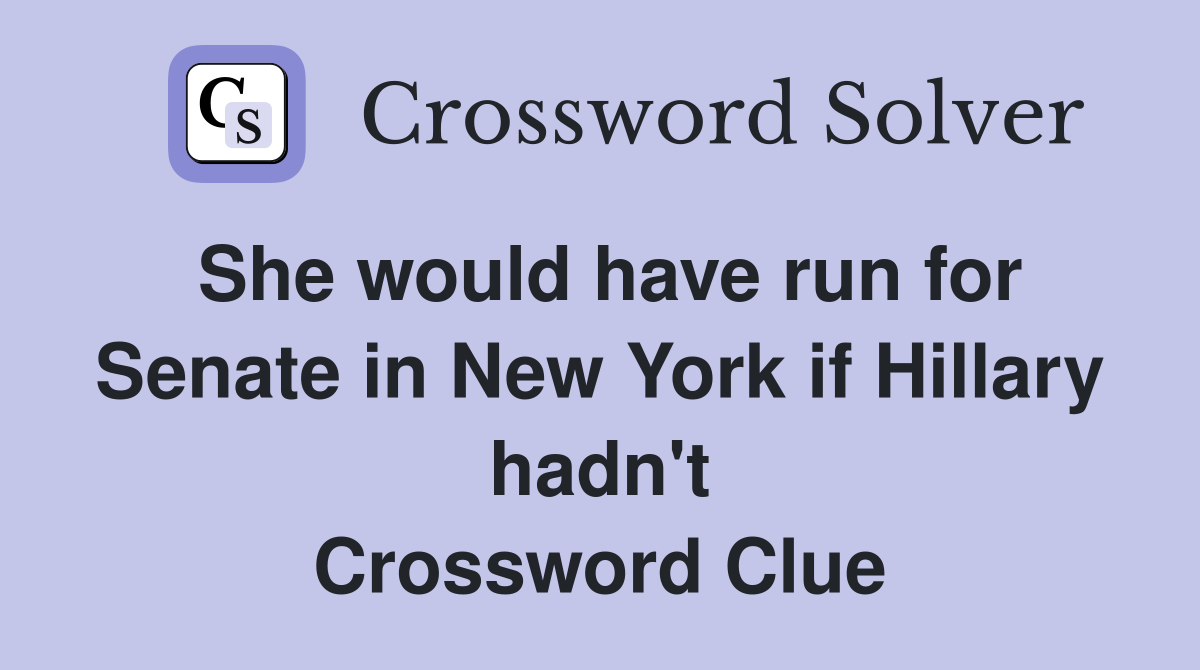 She would have run for Senate in New York if Hillary hadn't Crossword Clue