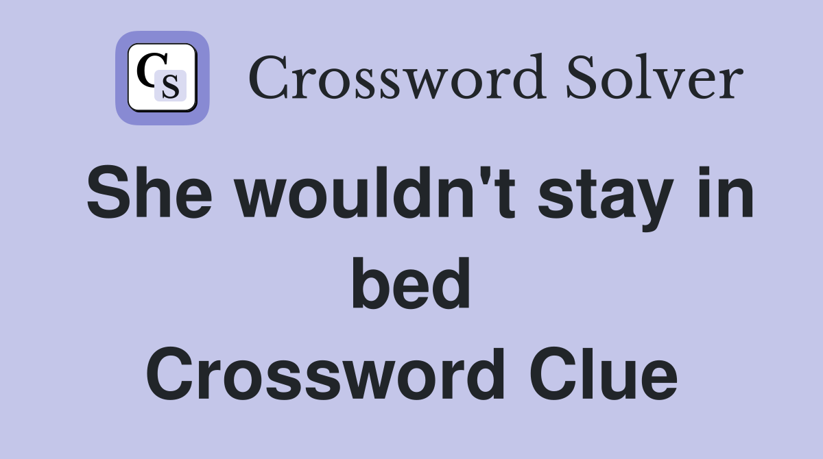 She wouldn't stay in bed Crossword Clue