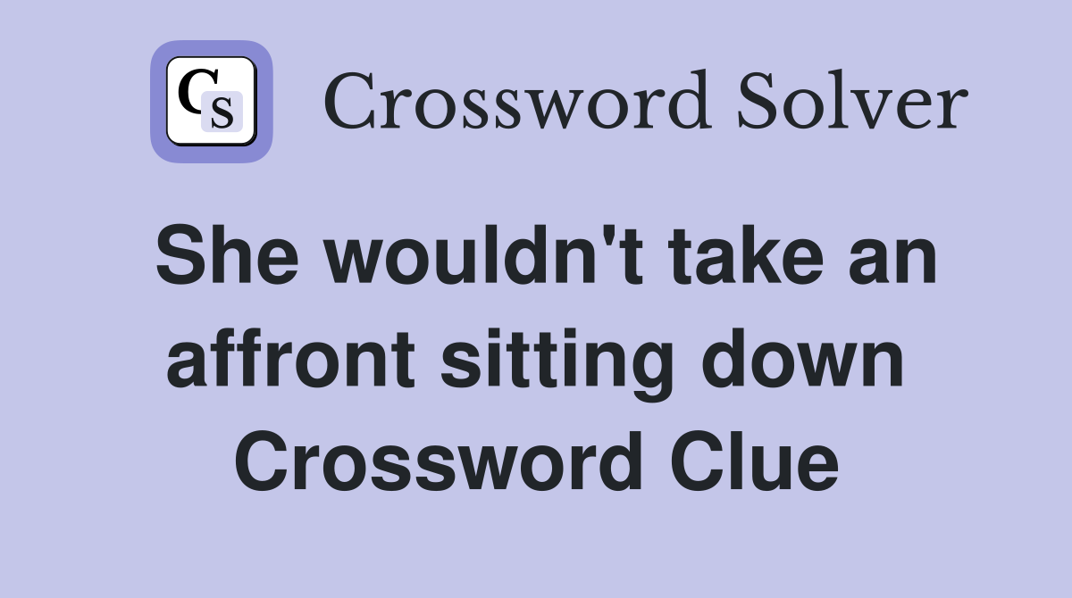 She wouldn't take an affront sitting down Crossword Clue