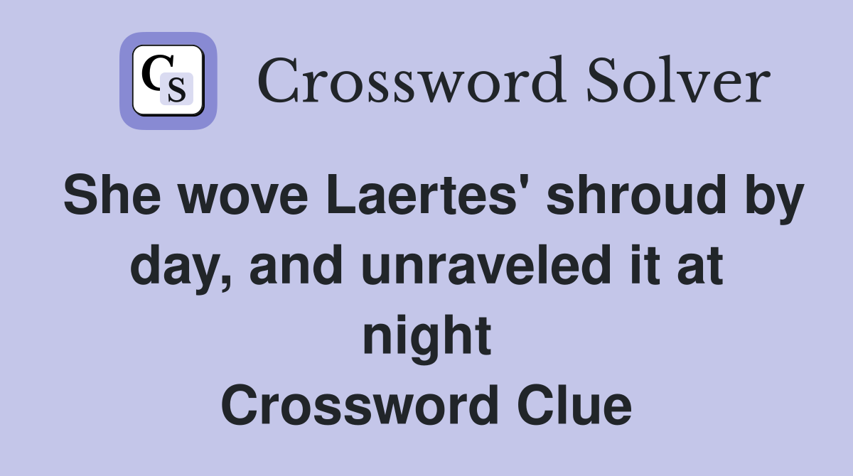 She wove Laertes' shroud by day, and unraveled it at night Crossword Clue