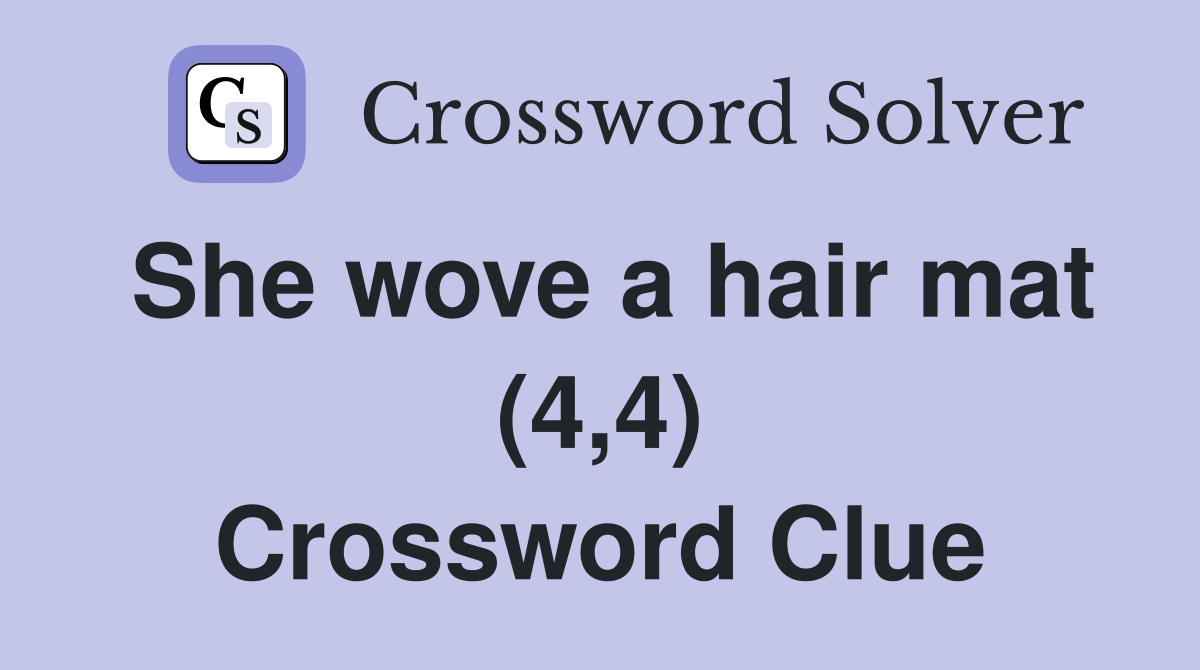 She wove a hair mat (4,4) Crossword Clue