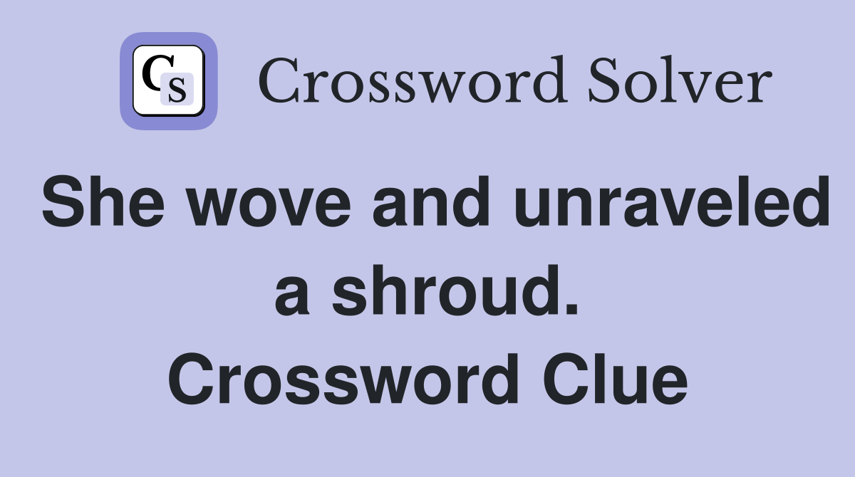 She wove and unraveled a shroud. Crossword Clue