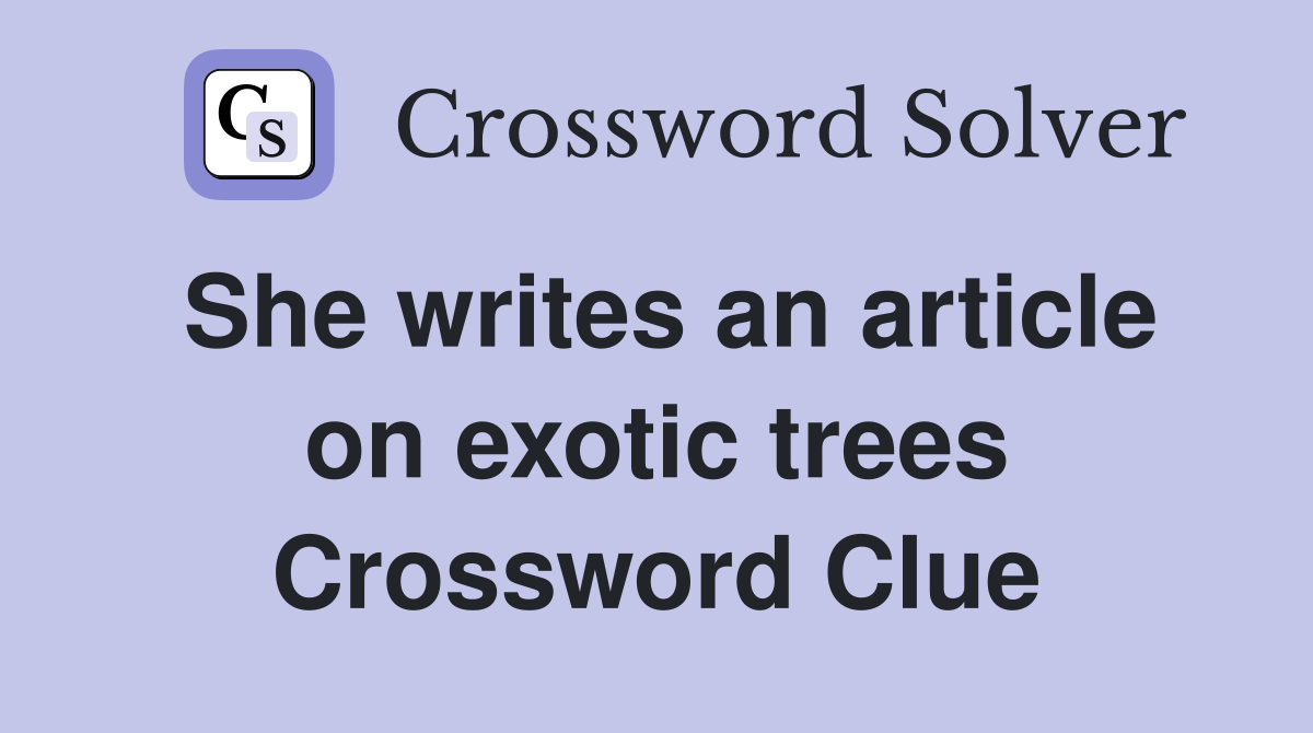 She writes an article on exotic trees Crossword Clue