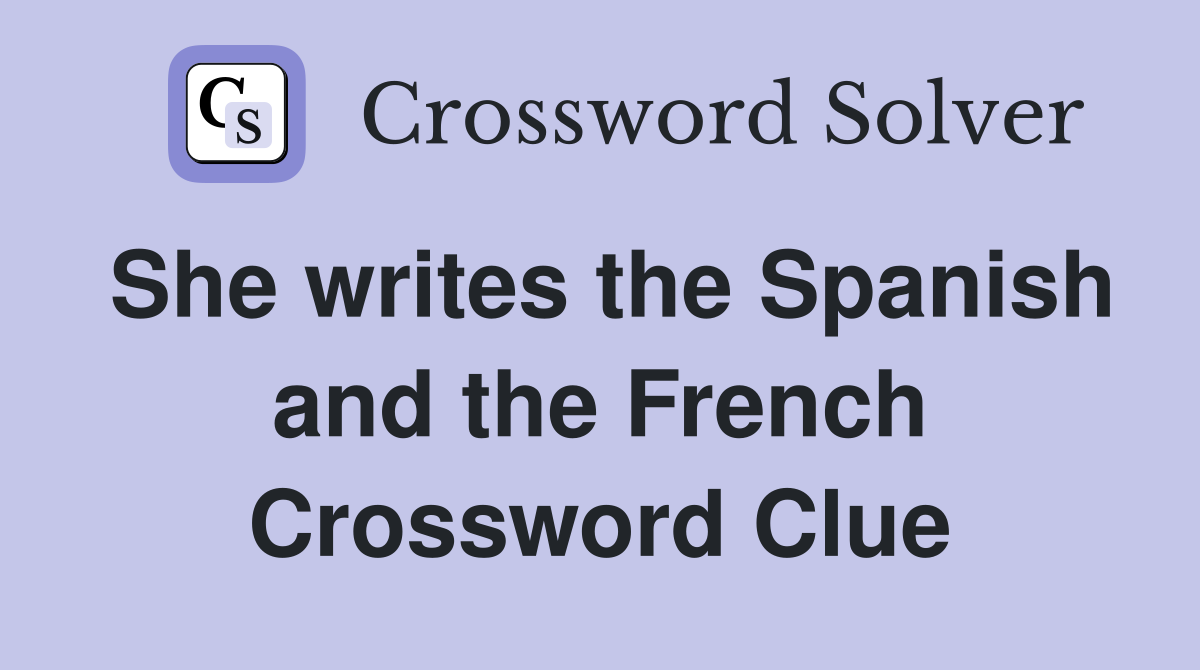 She writes the Spanish and the French Crossword Clue