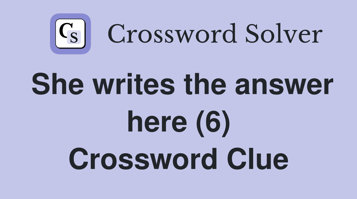 She writes the answer here (6) Crossword Clue