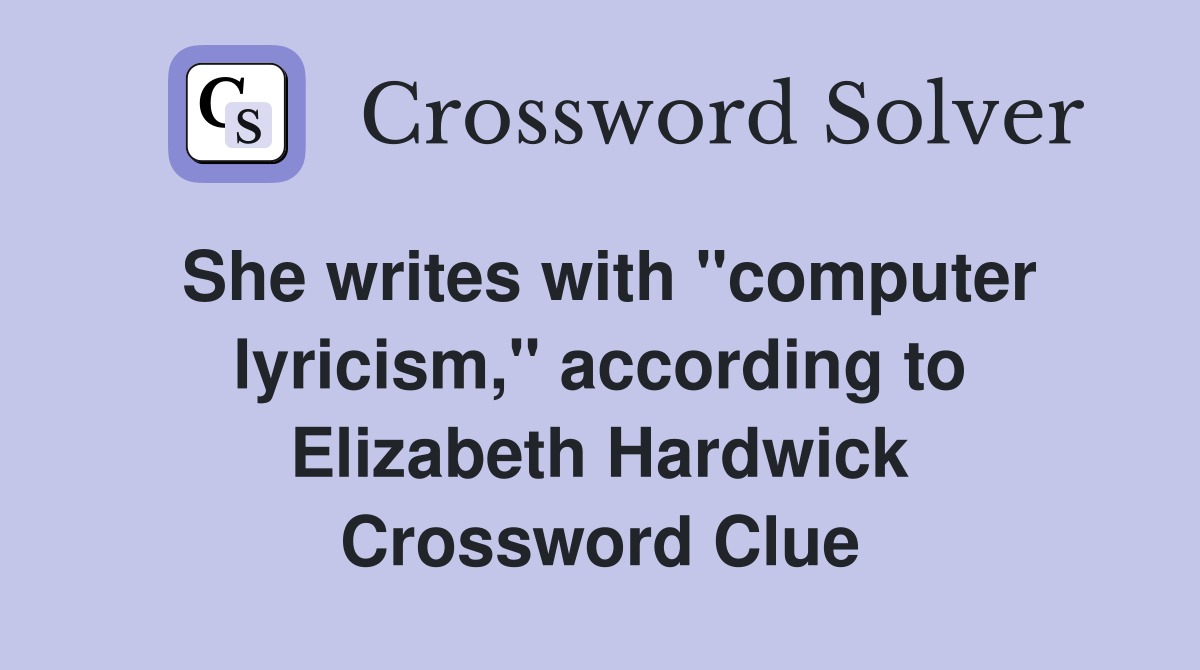 She writes with "computer lyricism," according to Elizabeth Hardwick Crossword Clue