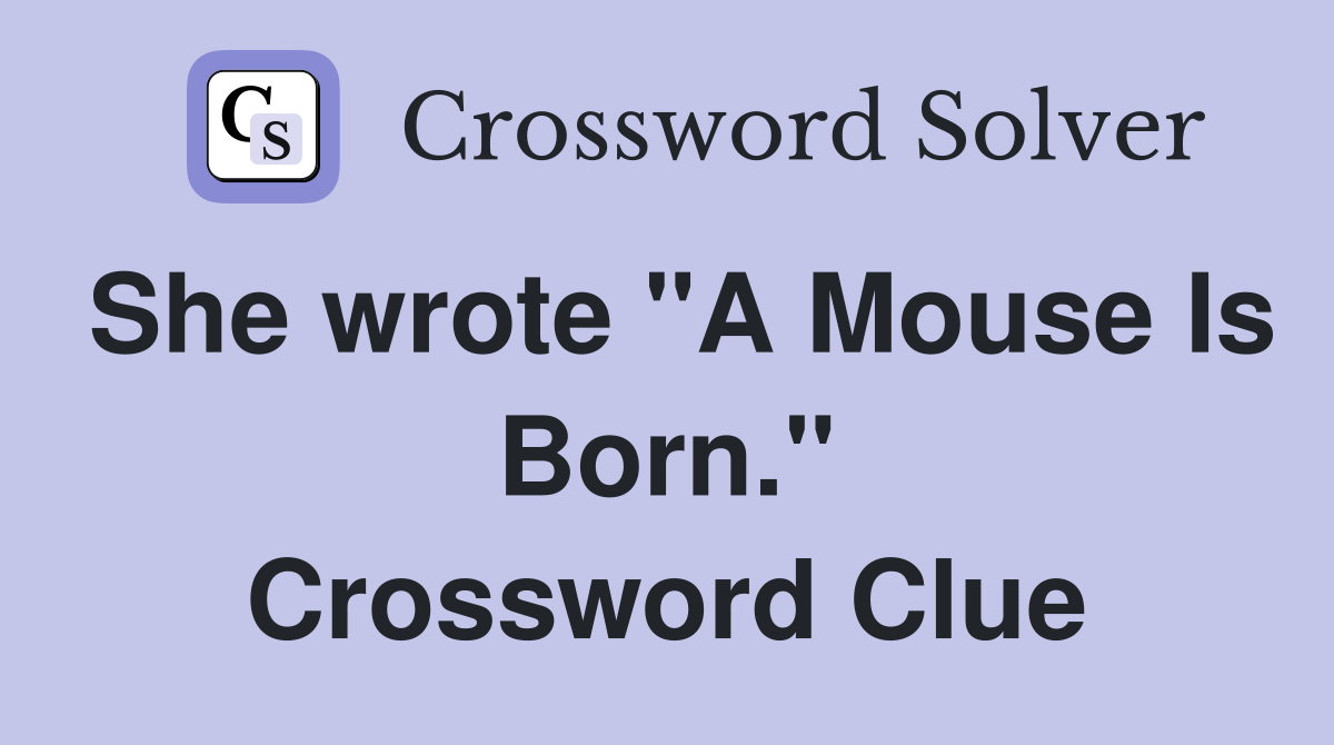 She wrote "A Mouse Is Born." Crossword Clue