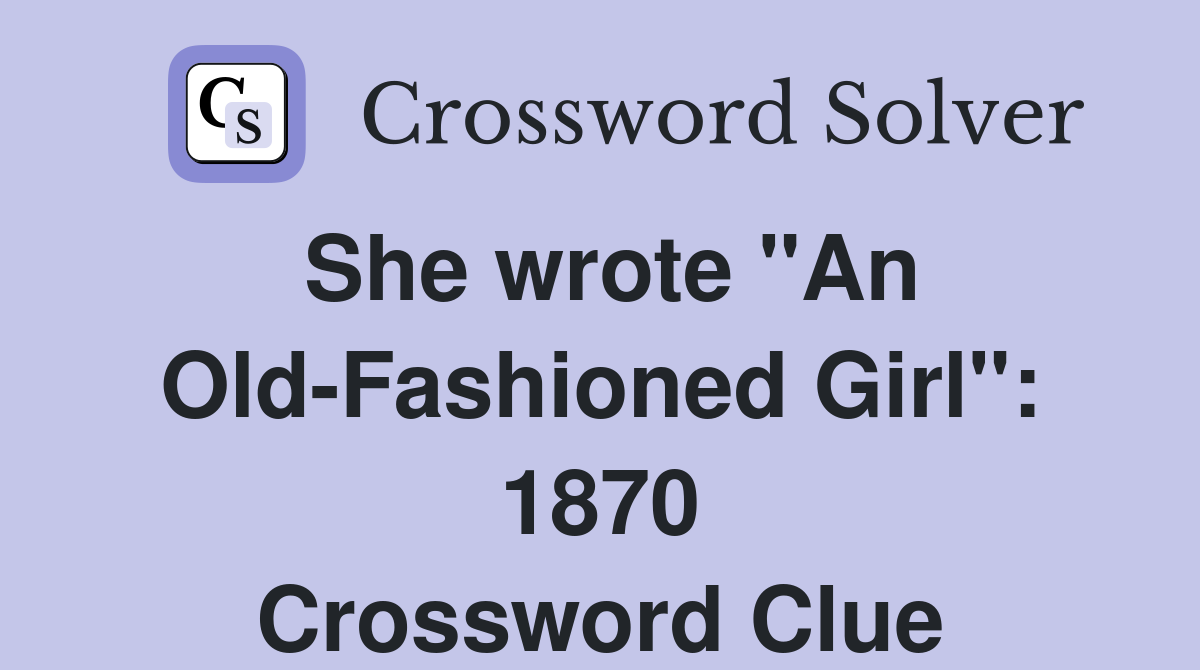 She wrote "An Old-Fashioned Girl": 1870 Crossword Clue