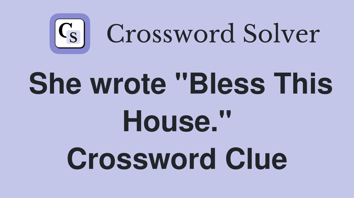 She wrote "Bless This House." Crossword Clue