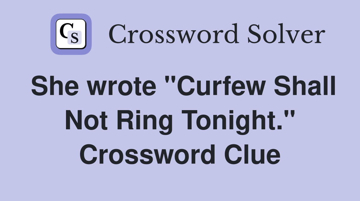 She wrote "Curfew Shall Not Ring Tonight." Crossword Clue