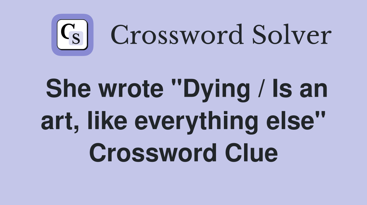 She wrote "Dying / Is an art, like everything else" Crossword Clue