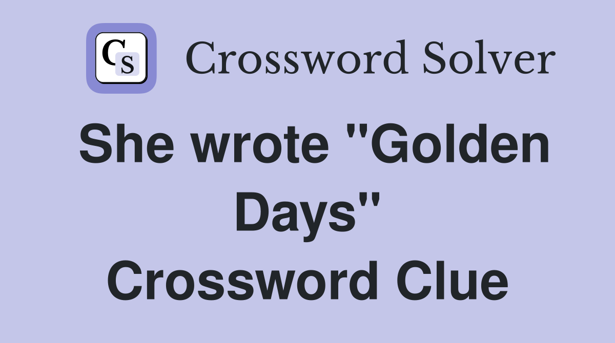 She wrote "Golden Days" Crossword Clue
